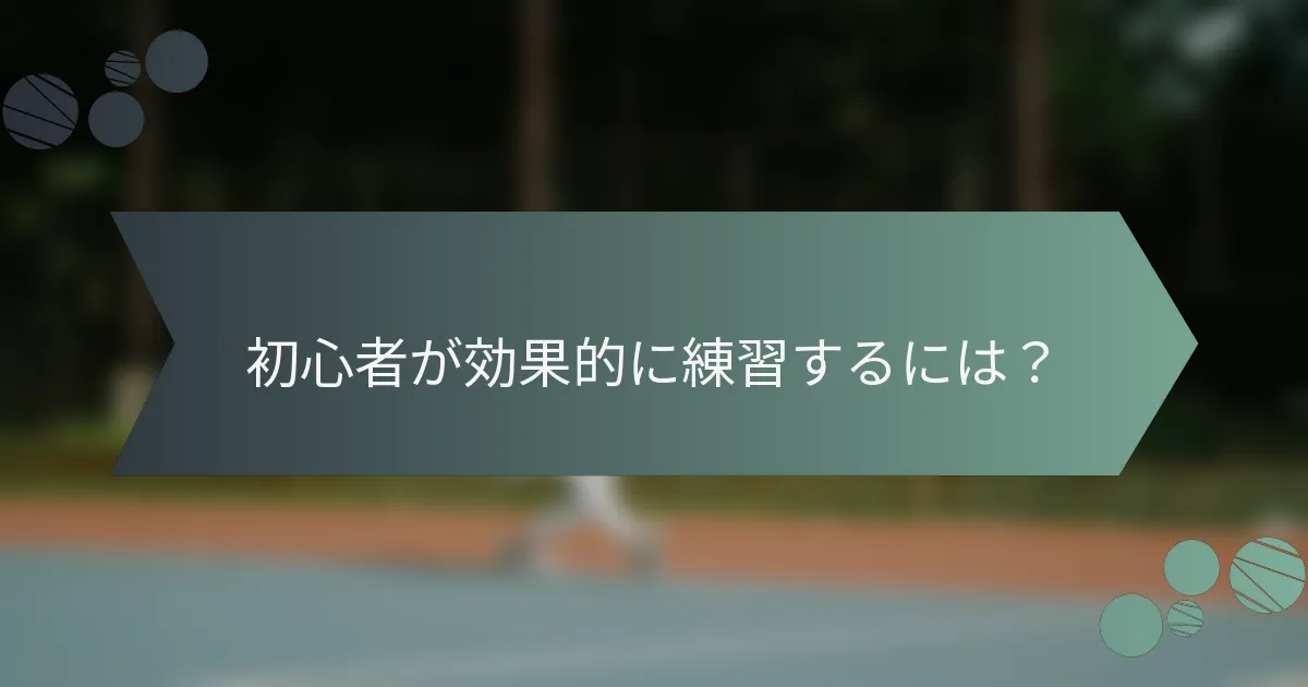 初心者が効果的に練習するには？