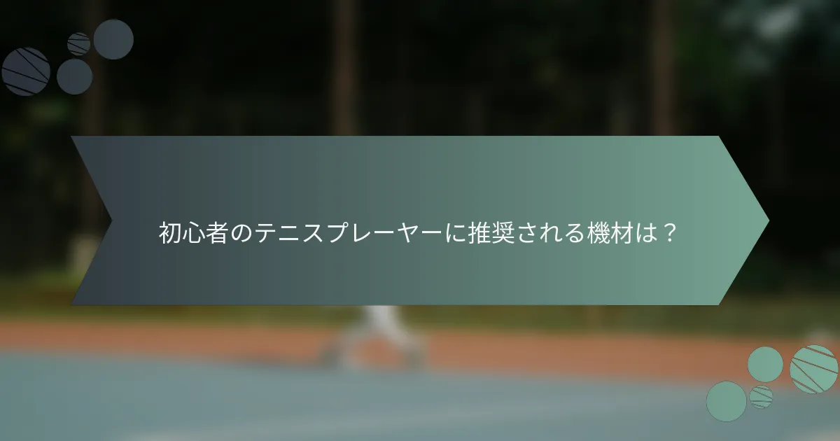 初心者のテニスプレーヤーに推奨される機材は？