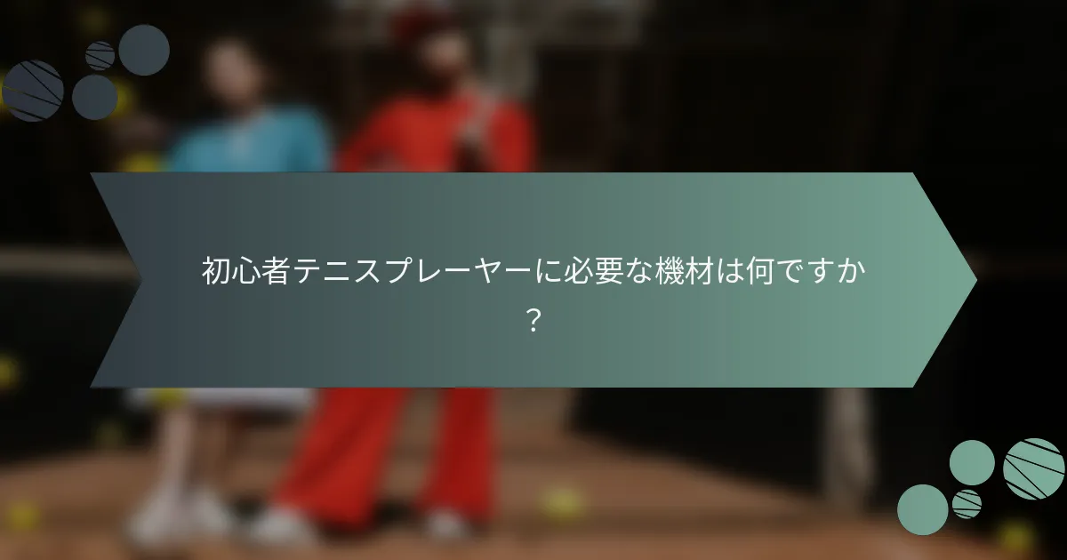 初心者テニスプレーヤーに必要な機材は何ですか？