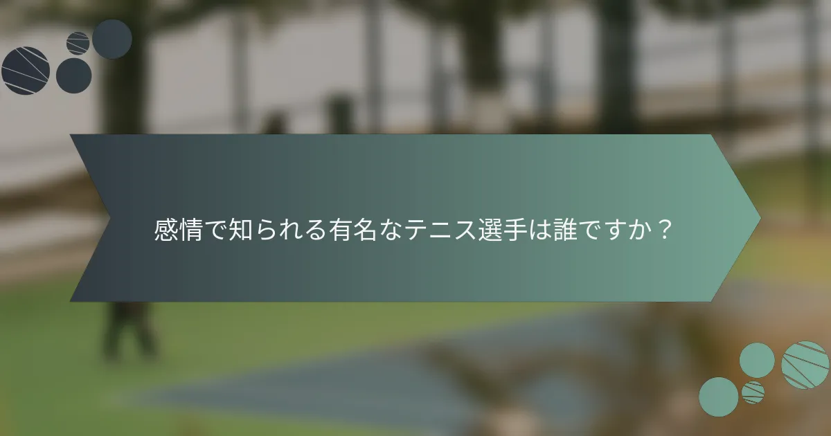 感情で知られる有名なテニス選手は誰ですか？