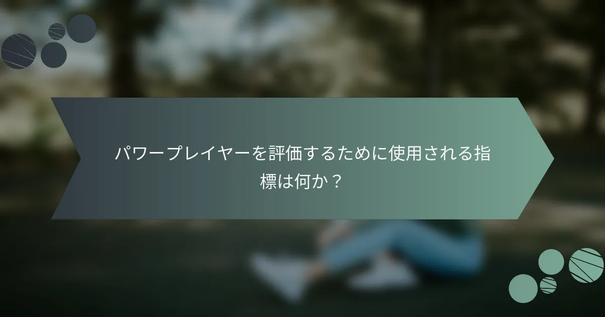 パワープレイヤーを評価するために使用される指標は何か？