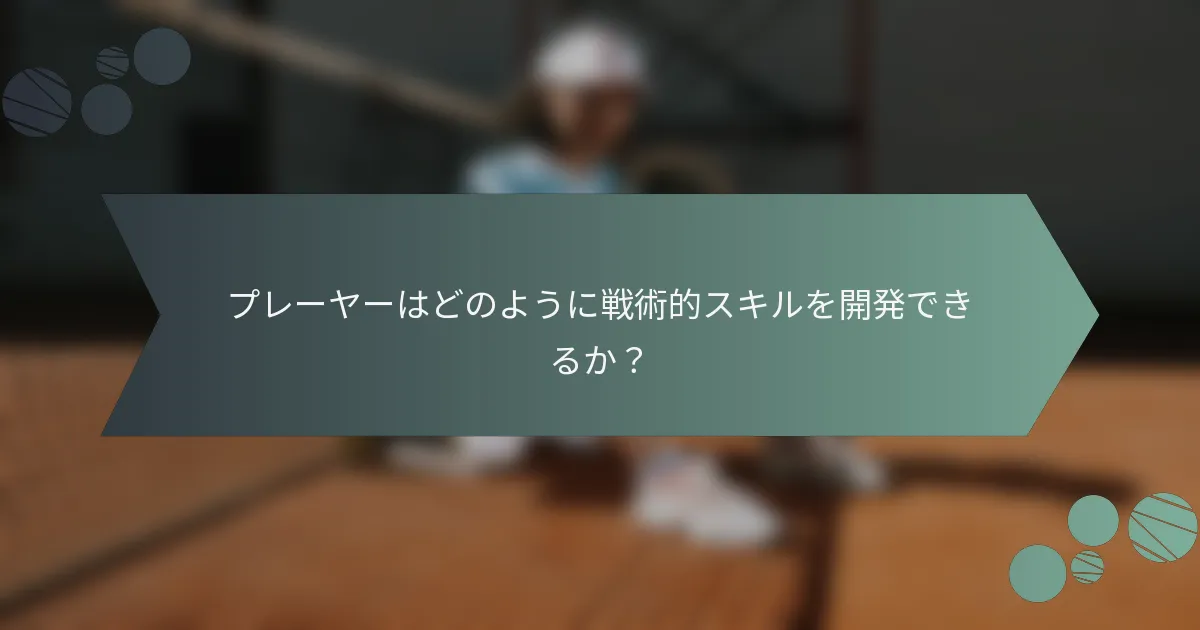プレーヤーはどのように戦術的スキルを開発できるか？