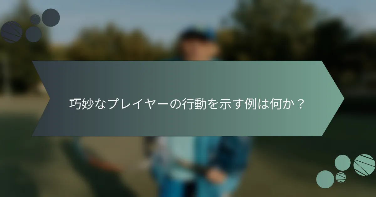 巧妙なプレイヤーの行動を示す例は何か？