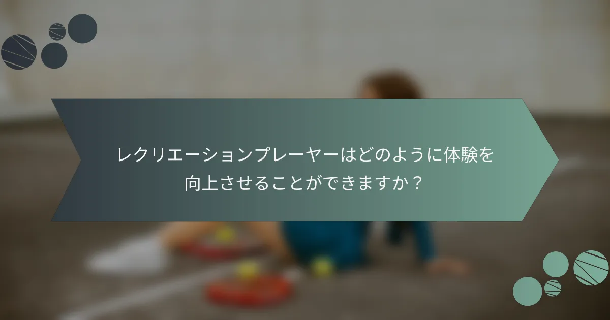 レクリエーションプレーヤーはどのように体験を向上させることができますか？