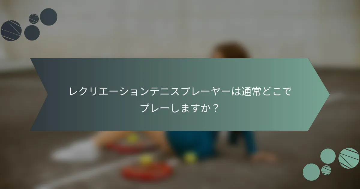 レクリエーションテニスプレーヤーは通常どこでプレーしますか？