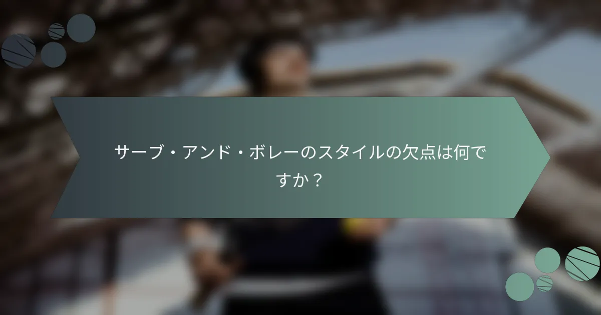 サーブ・アンド・ボレーのスタイルの欠点は何ですか？