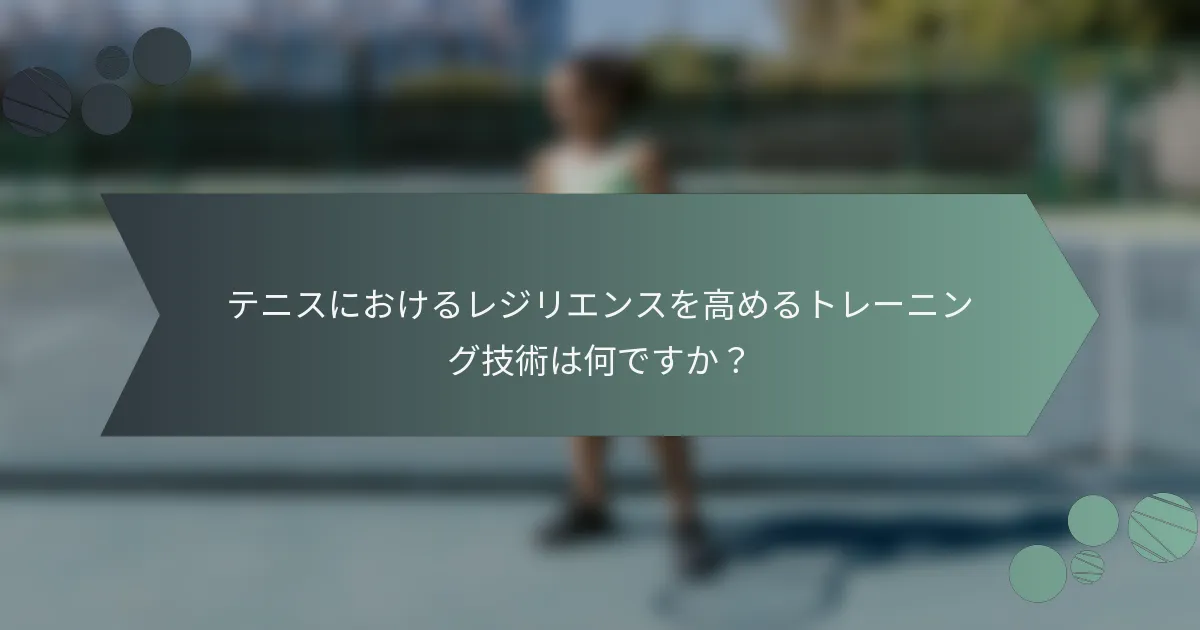 テニスにおけるレジリエンスを高めるトレーニング技術は何ですか？