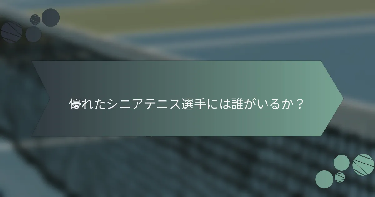 優れたシニアテニス選手には誰がいるか？
