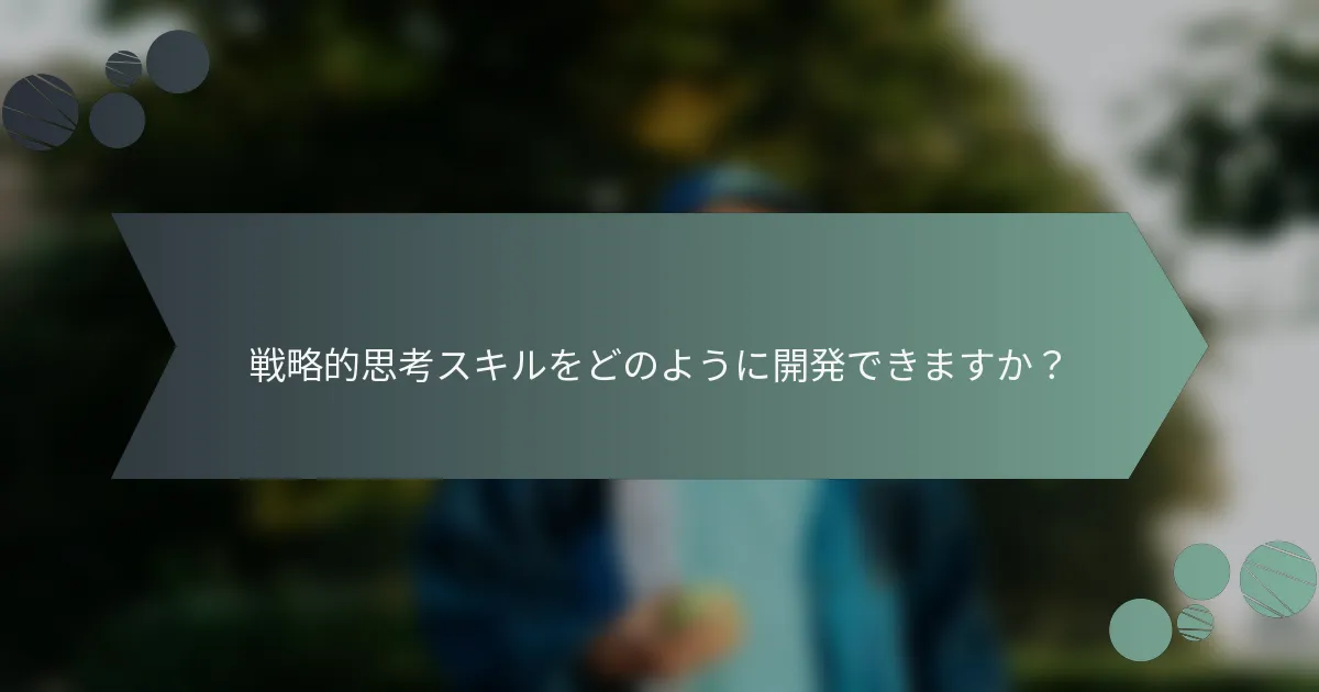 戦略的思考スキルをどのように開発できますか？